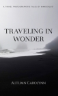 Traveling in Wonder: A Travel Photographer's Tales of Wanderlust By Autumn Carolynn Cover Image