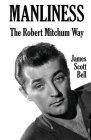 Manliness: The Robert Mitchum Way By James Scott Bell Cover Image