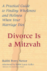 Divorce Is a Mitzvah: A Practical Guide to Finding Wholeness and Holiness When Your Marriage Dies By Perry Netter, Laura Geller (Afterword by) Cover Image