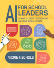 AI for School Leaders: 62 Ways to Lighten Your Workload and Focus on What Matters By Vickie F. Echols Cover Image