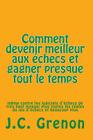 Comment devenir meilleur aux echecs et gagner presque tout le temps: même contre les logiciels d'échecs de très haut niveau By J. C. Grenon Cover Image