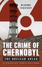 The Crime of Chernobyl - The nuclear gulag By Wladimir Tchertkoff, Susie Greaves (Translator) Cover Image
