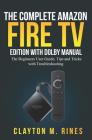 The Complete Amazon Fire TV Edition with Dolby Manual: The Beginners User Guide, Tips and Tricks with Troubleshooting By Clayton M. Rines Cover Image
