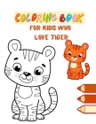 Coloring book for kids who love Tiger: Tigers, Paint Big Animals Living in the Jungle Funny Wild Animals for Coloring for Girls and Boys of All Ages Cover Image