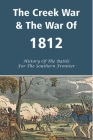 The Creek War & The War Of 1812: History Of The Battle For The Southern Frontier: History Of War Of 1812 Cover Image
