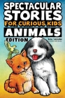 Spectacular Stories for Curious Kids Animals Edition: Fascinating Tales to Inspire & Amaze Young Readers By Jesse Sullivan Cover Image