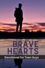 Brave Hearts Devotional For Teen Guys: A Road Map For Young Men, Exploring Faith, Self-Discovery And Purpose On Their Unique Parts. By The Victorious Publication Cover Image