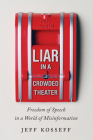 Liar in a Crowded Theater: Freedom of Speech in a World of Misinformation By Jeff Kosseff Cover Image