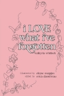 i LOVE what i've forgotten By Eleyse Morgan (Illustrator), Erica Dansereau (Editor), Walkyria Whitlock Cover Image