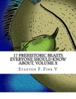 17 Prehistoric Beasts Everyone Should Know About, Volume X By Stanton Fordice Fink V. Cover Image