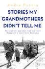 Stories My Grandmothers Didn't Tell Me: Two women's journeys from war-torn Europe to a new life in Australia Cover Image