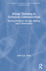 Design Thinking in Technical Communication: Solving Problems through Making and Collaboration By Jason Tham Cover Image