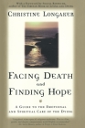 Facing Death and Finding Hope: A Guide to the Emotional and Spiritual Care of the Dying By Christine Longaker Cover Image