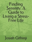 Finding Serenity: A Guide to Living a Stress-Free Life By Josiah Githinji Cover Image