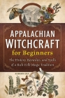 Appalachian Witchcraft for Beginners: The History, Remedies, and Spells of a Rich Folk Magic Tradition By Auburn Lily Cover Image