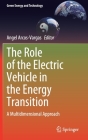 The Role of the Electric Vehicle in the Energy Transition: A Multidimensional Approach (Green Energy and Technology) By Angel Arcos-Vargas (Editor) Cover Image