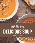 250 Delicious Soup Recipes: A Soup Cookbook You Won't be Able to Put Down By Mary Taylor Cover Image