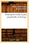 Projet Pour Rendre La Paix Perpétuelle En Europe. (Histoire) Cover Image