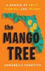 The Mango Tree: A Memoir of Fruit, Florida, and Felony Cover Image