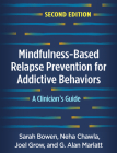 Mindfulness-Based Relapse Prevention for Addictive Behaviors: A Clinician's Guide By Sarah Bowen, PhD, Neha Chawla, PhD, Joel Grow, PhD, G. Alan Marlatt, PhD Cover Image