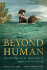 Beyond Human: Decentring the Anthropocene in Spanish Ecocriticism (Toronto Iberic) By Maryanne L. Leone (Editor), Shanna Lino (Editor) Cover Image