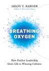 Breathing Oxygen: How Positive Leadership Gives Life to Winning Cultures By Jason Barger Cover Image