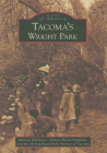 Tacoma's Wright Park (Images of America (Arcadia Publishing)) By Melissa McGinnis, Doreen Beard-Simpkins, Metropolitan Park District of Tacoma Cover Image