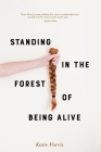 Standing in the Forest of Being Alive By Katie Farris Cover Image