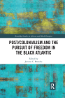 Post/Colonialism and the Pursuit of Freedom in the Black Atlantic (Routledge Studies on African and Black Diaspora) By Jerome C. Branche (Editor) Cover Image