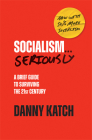 Socialism . . . Seriously: A Brief Guide to Surviving the 21st Century (Revised & Updated Edition) By Danny Katch Cover Image