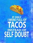 If Only I Were Full of Tacos Instead of Self Doubt: 8.5x11 Funny Notebook for Mexican Food Lovers, Taco Truck Owners, Fun Loving People By Spicy Hot Cover Image