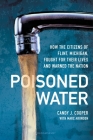 Poisoned Water: How the Citizens of Flint, Michigan, Fought for Their Lives and Warned the Nation By Candy J. Cooper, Marc Aronson Cover Image