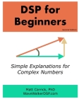 DSP for Beginners: Simple Explanations for Complex Numbers By Matt Carrick Cover Image