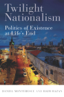 Twilight Nationalism: Politics of Existence at Life's End By Daniel Monterescu, Haim Hazan Cover Image