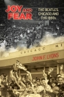 Joy and Fear: The Beatles, Chicago and the 1960s By John  F. Lyons Cover Image