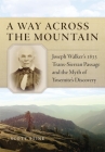 A Way Across the Mountain: Joseph Walker's 1833 Trans-Sierran Passage and the Myth of Yosemite's Discovery Cover Image