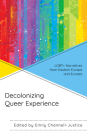 Decolonizing Queer Experience: Lgbt+ Narratives from Eastern Europe and Eurasia By Emily Channell-Justice (Editor), Feruza Aripova (Contribution by), Emily Channell-Justice (Contribution by) Cover Image