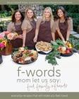 f-words mom let us say: everyday recipes that will make you feel loved By Sharon Caldwell Peddie, Kelsey Peddie, Kendall And Cameron Peddie Cover Image