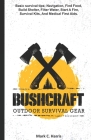 Bushcraft Outdoor Survival Gear: A Complete Guide to Surviving Everywhere and Being Prepared for Any Disaster. Cover Image