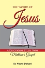 The Words of Jesus: A Devotional Study from Matthew's Gospel By Wayne Dickard Cover Image