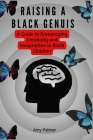 Raising A Black Genius: A Guide to Encouraging Creativity and Imagination in Black Children By Amy Palmer Cover Image