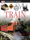 DK Eyewitness Books: Train: Discover the Story of Railroadsâ€”from the Age of Steam to the High-Speed Trains o Cover Image