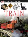 DK Eyewitness Books: Train: Discover the Story of Railroads—from the Age of Steam to the High-Speed Trains o Cover Image