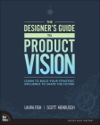The Designer's Guide to Product Vision: Learn to Build Your Strategic Influence to Shape the Future Cover Image