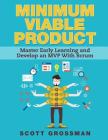 Minimum Viable Product: Master Early Learning and Develop an MVP with Scrum By Scott Grossman Cover Image
