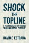 Shock the Topline: A Practical Guide for Growing Your Insurance Practice By David E. Estrada Cover Image