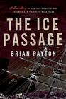 The Ice Passage: A True Story of Ambition, Disaster, and Endurance in the Arctic Wilderness Cover Image