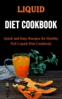 Liquid Diet Cookbook: Quick and Easy Recipes for Healthy Full Liquid Diet Cookbook By Brent Holcomb Cover Image