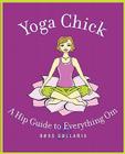Yoga Chick: A Hip Guide to Everything Om By Bess Gallanis Cover Image