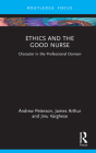 Ethics and the Good Nurse: Character in the Professional Domain By Andrew Peterson, James Arthur, Jinu Varghese Cover Image